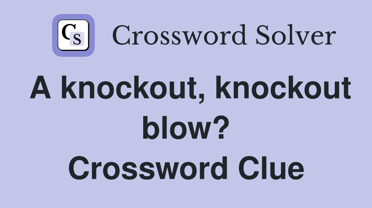 A knockout, knockout blow? Crossword Clue