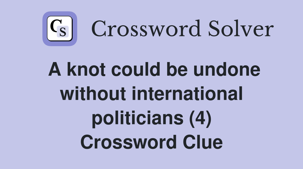 A knot could be undone without international politicians (4) Crossword Clue