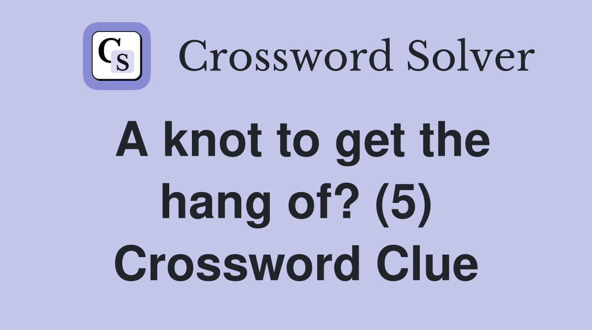 A knot to get the hang of? (5) Crossword Clue