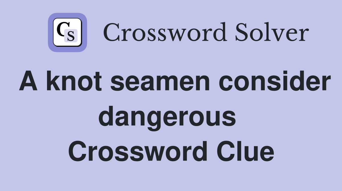 A knot seamen consider dangerous  Crossword Clue