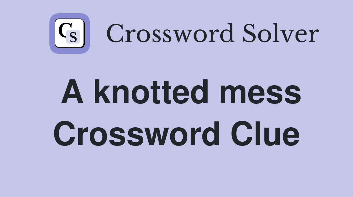 A knotted mess Crossword Clue