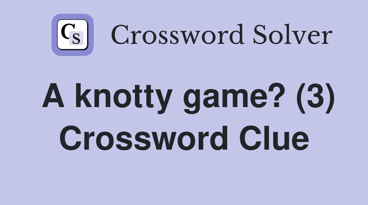 A knotty game? (3) Crossword Clue
