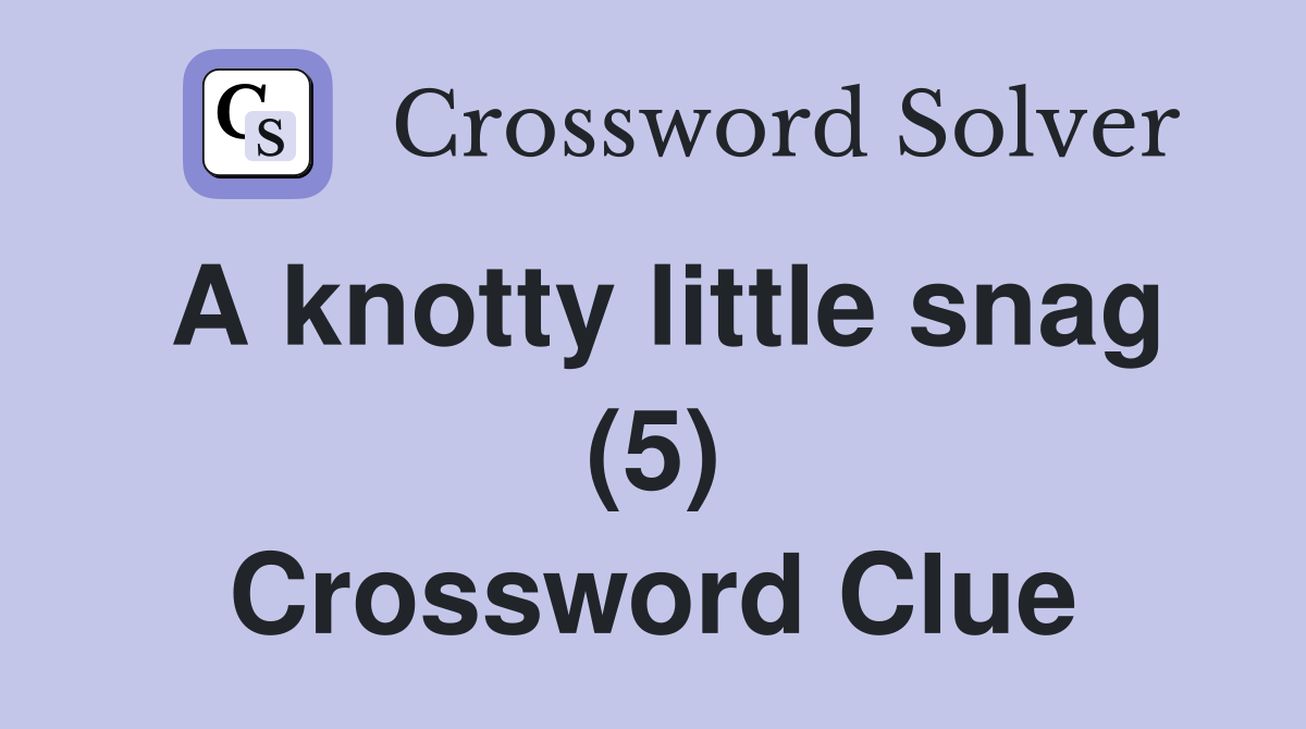 A knotty little snag (5) Crossword Clue