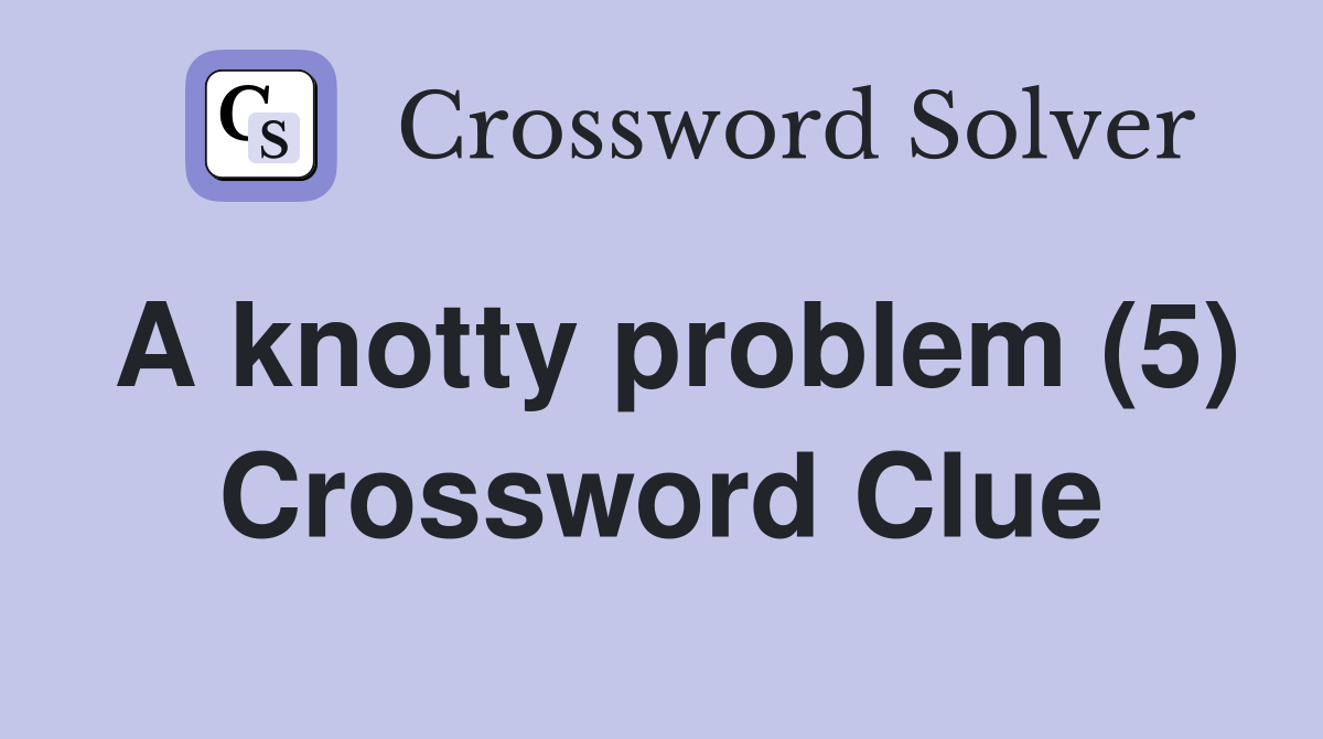 A knotty problem (5) Crossword Clue