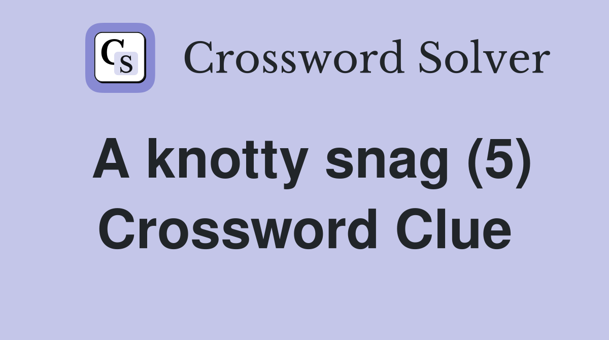 A knotty snag (5) Crossword Clue