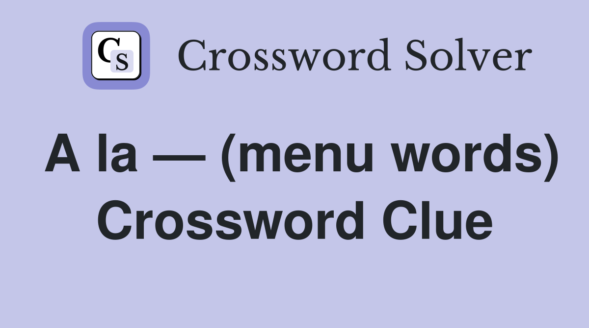 A la — (menu words) Crossword Clue