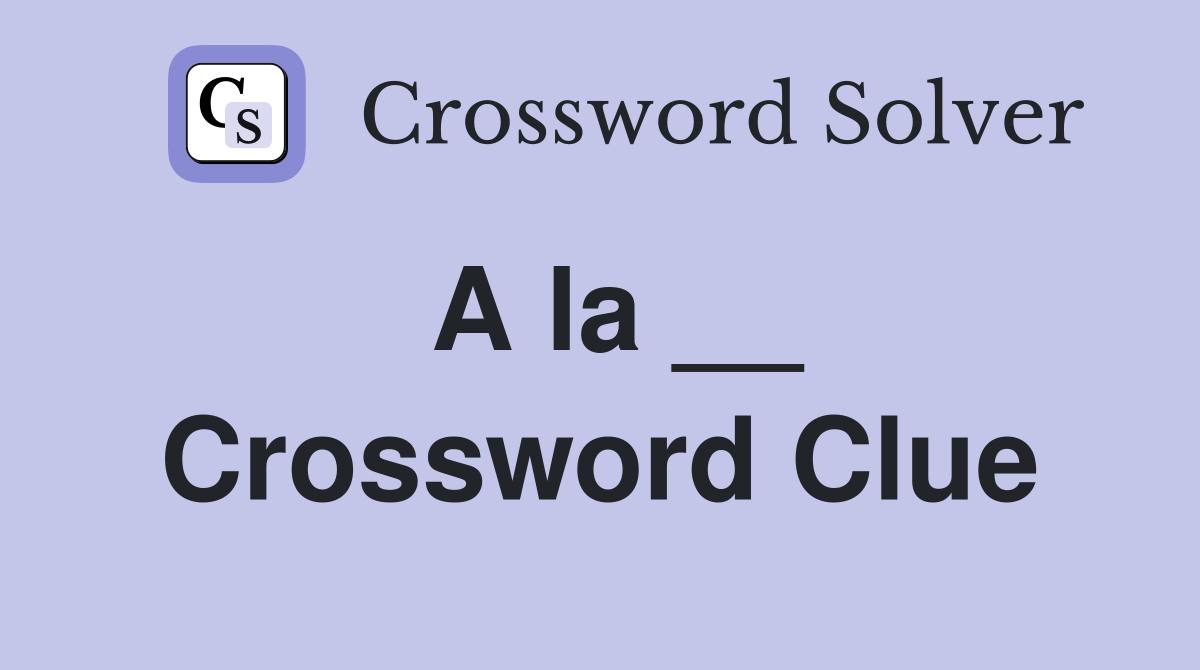 A la __ Crossword Clue