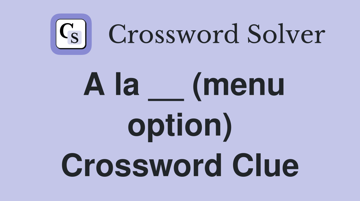 A la __ (menu option) Crossword Clue
