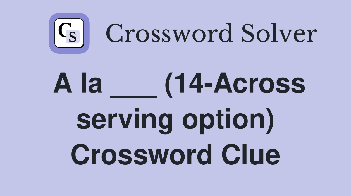 A la ___ (14-Across serving option) Crossword Clue