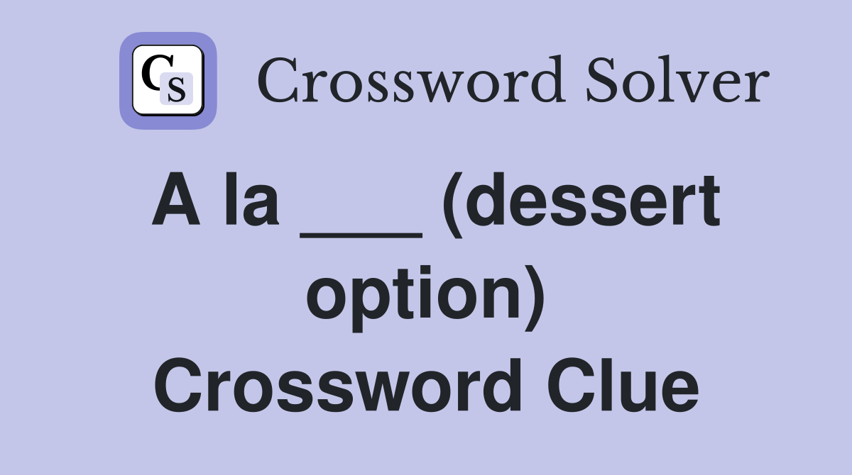 A la ___ (dessert option) Crossword Clue