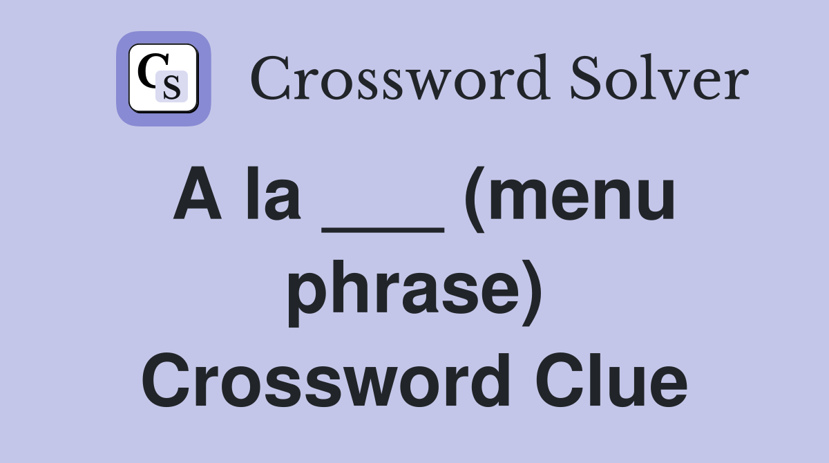 A la ___ (menu phrase) Crossword Clue