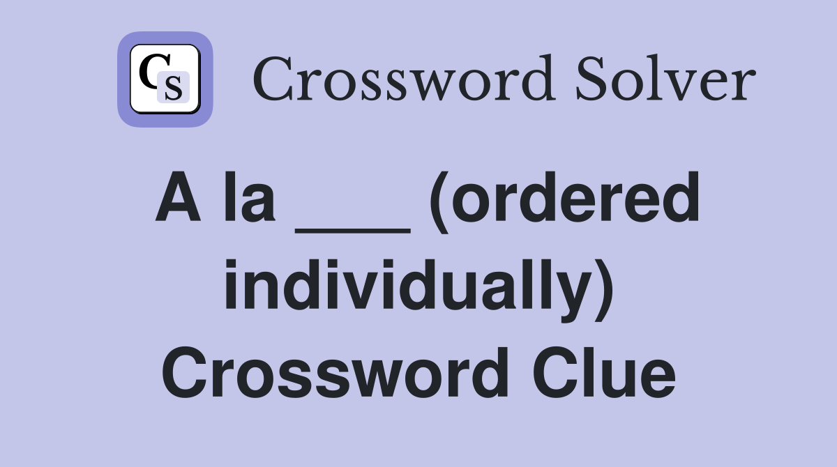A la ___ (ordered individually) Crossword Clue