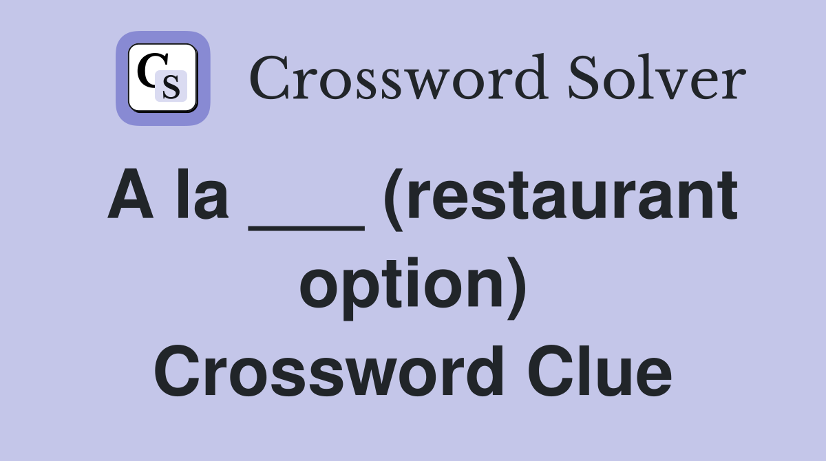 A la ___ (restaurant option) Crossword Clue