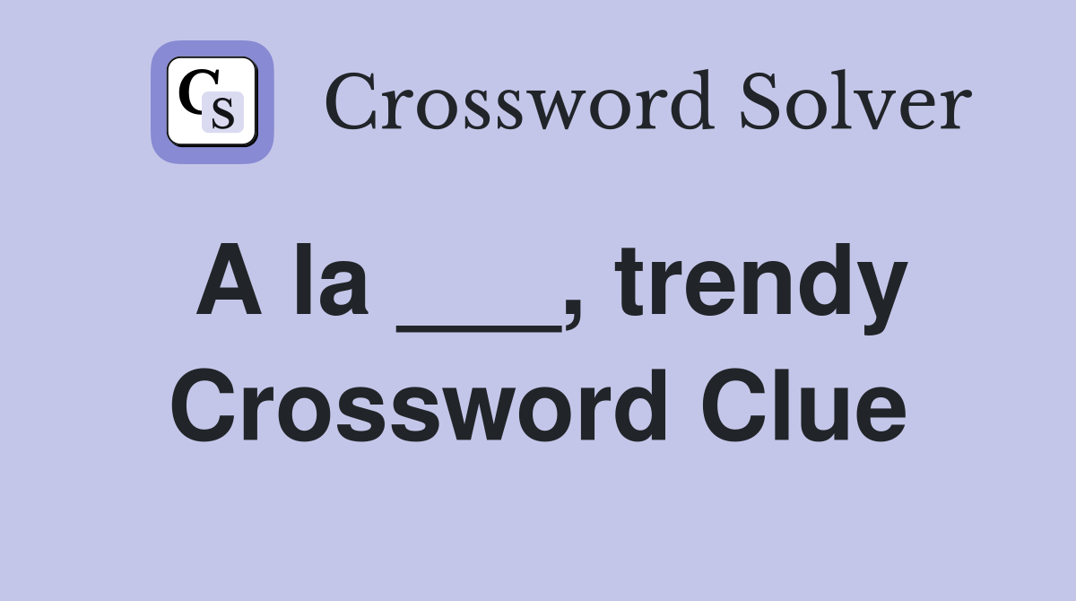 A la ___, trendy Crossword Clue