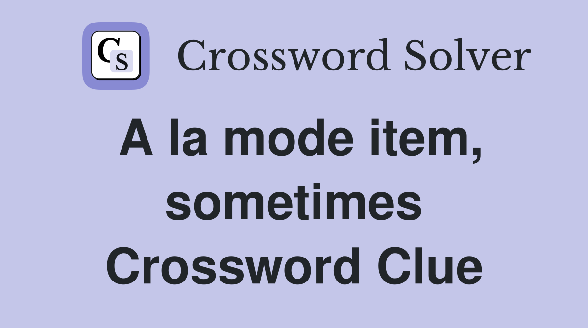 A la mode item, sometimes Crossword Clue
