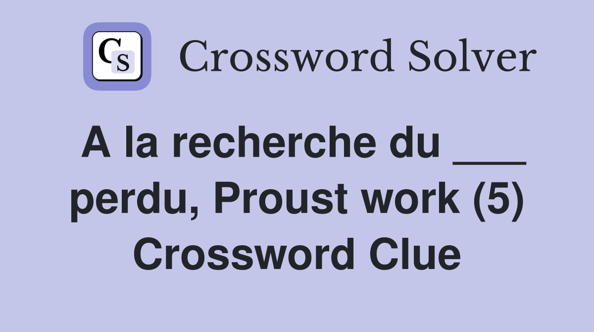 A la recherche du ___ perdu, Proust work (5) Crossword Clue
