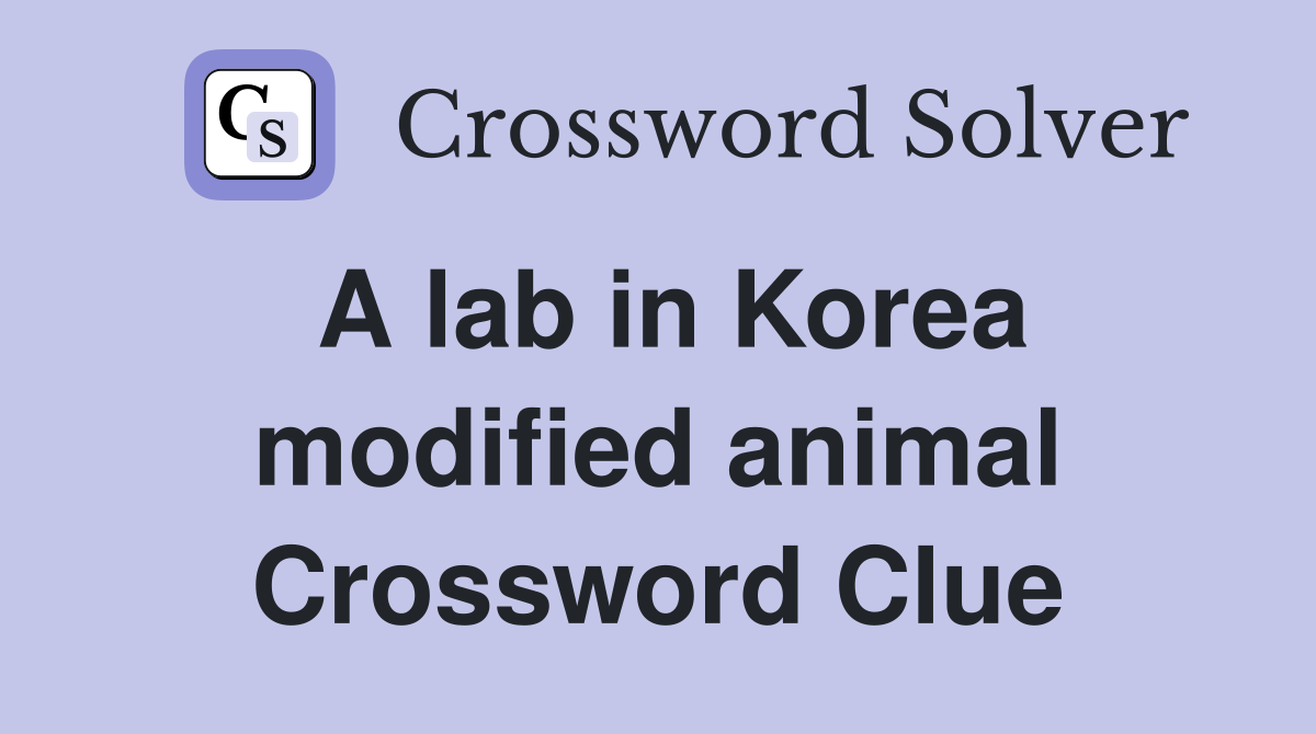 A lab in Korea modified animal Crossword Clue