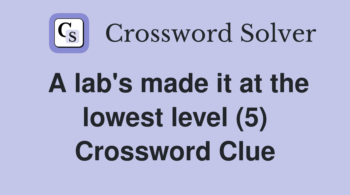 A lab's made it at the lowest level (5) Crossword Clue