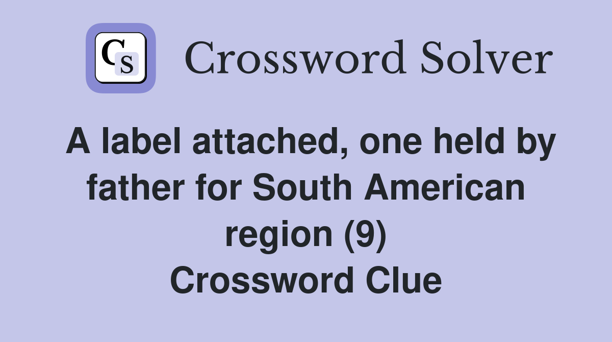 A label attached, one held by father for South American region (9) Crossword Clue
