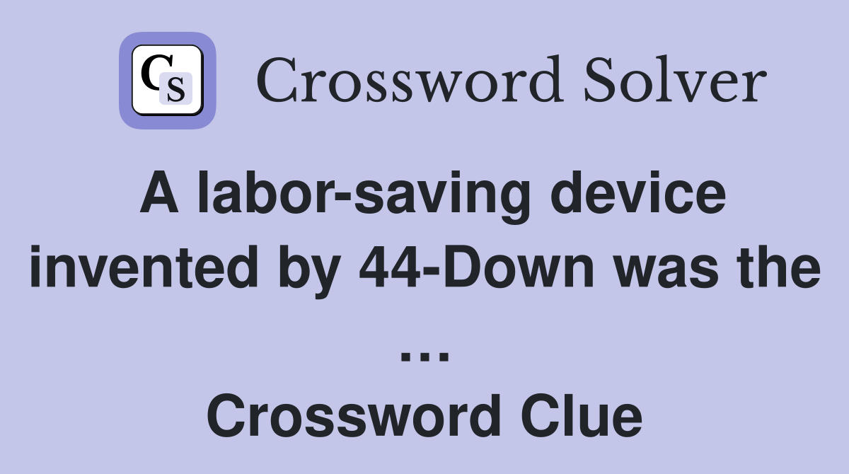 A labor-saving device invented by 44-Down was the … Crossword Clue