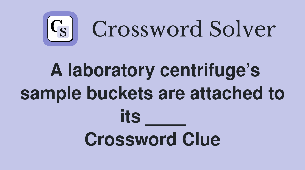 A laboratory centrifuge’s sample buckets are attached to its ____ Crossword Clue