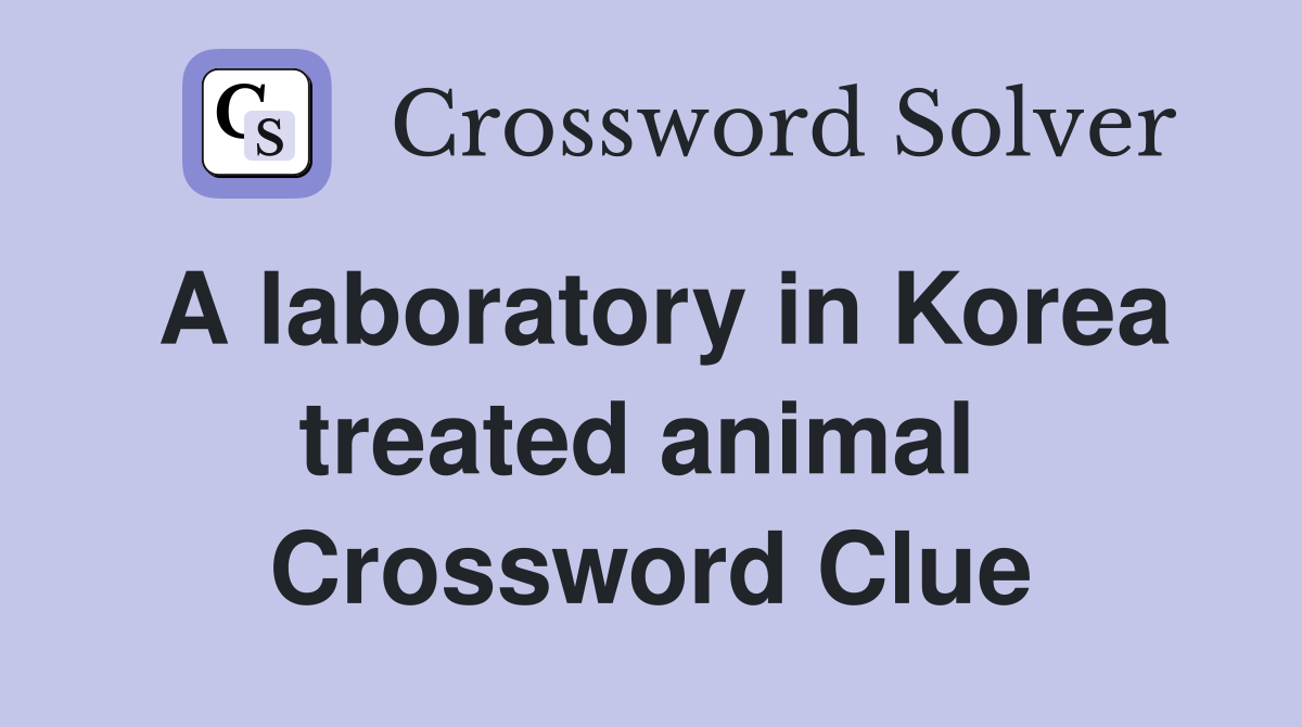 A laboratory in Korea treated animal  Crossword Clue
