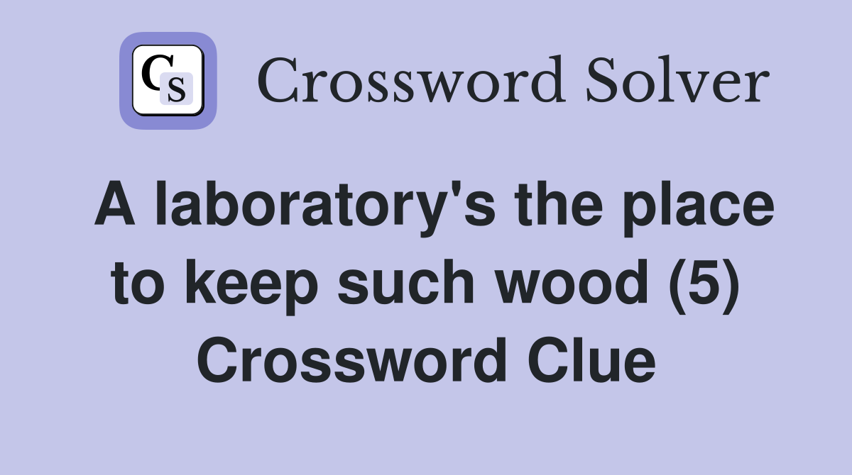 A laboratory's the place to keep such wood (5) Crossword Clue