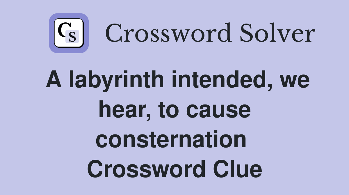 A labyrinth intended, we hear, to cause consternation  Crossword Clue