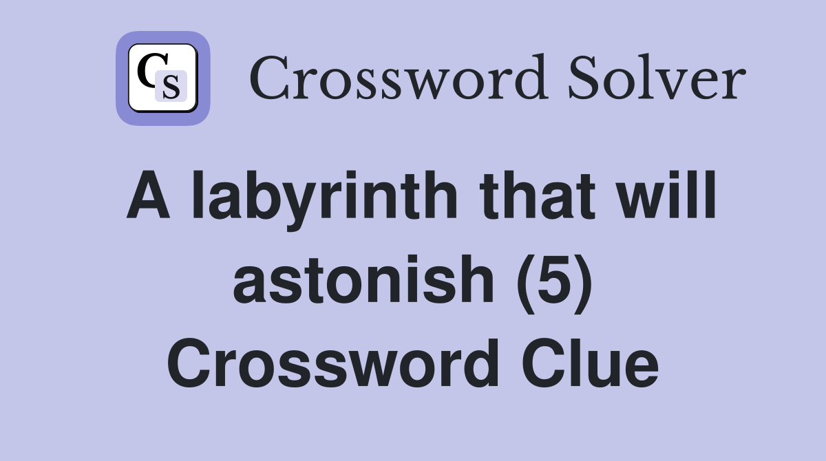 A labyrinth that will astonish (5) Crossword Clue