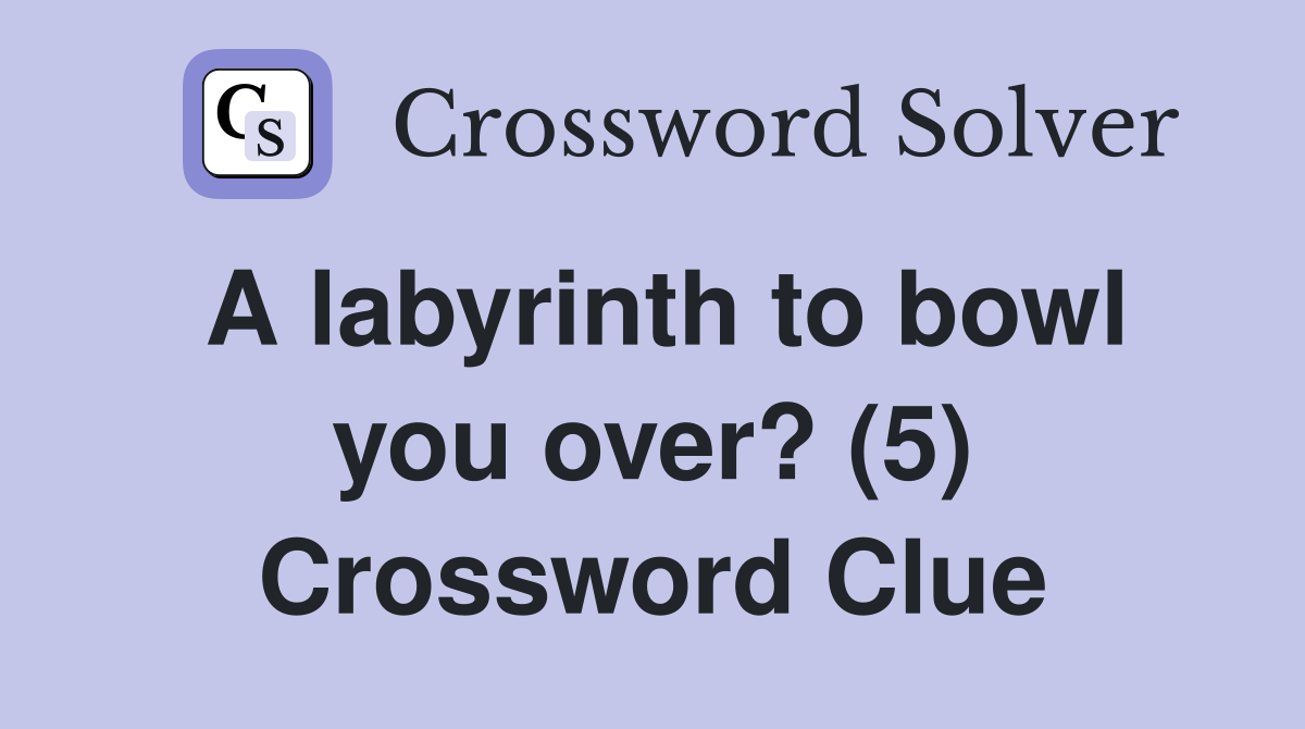 A labyrinth to bowl you over? (5) Crossword Clue