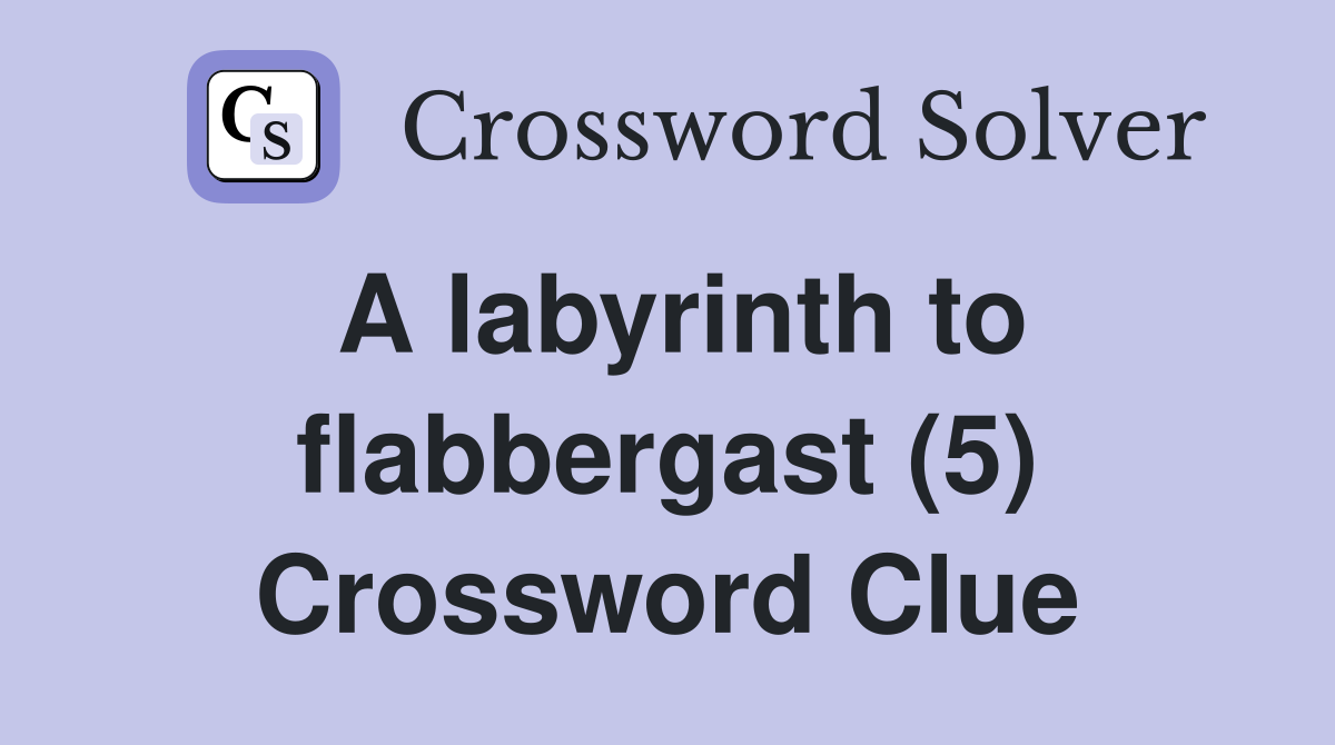 A labyrinth to flabbergast (5) Crossword Clue