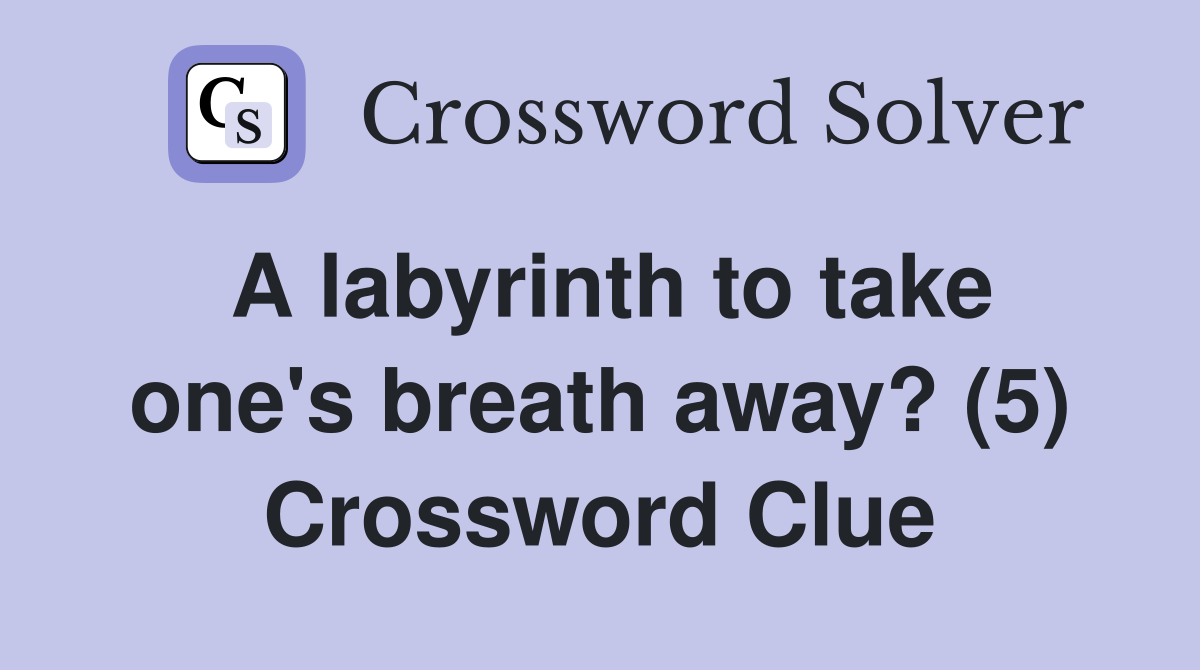 A labyrinth to take one's breath away? (5) Crossword Clue