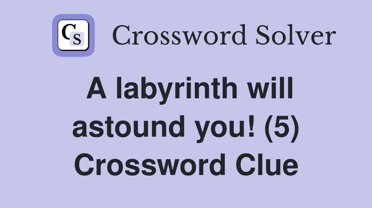 A labyrinth will astound you! (5) Crossword Clue