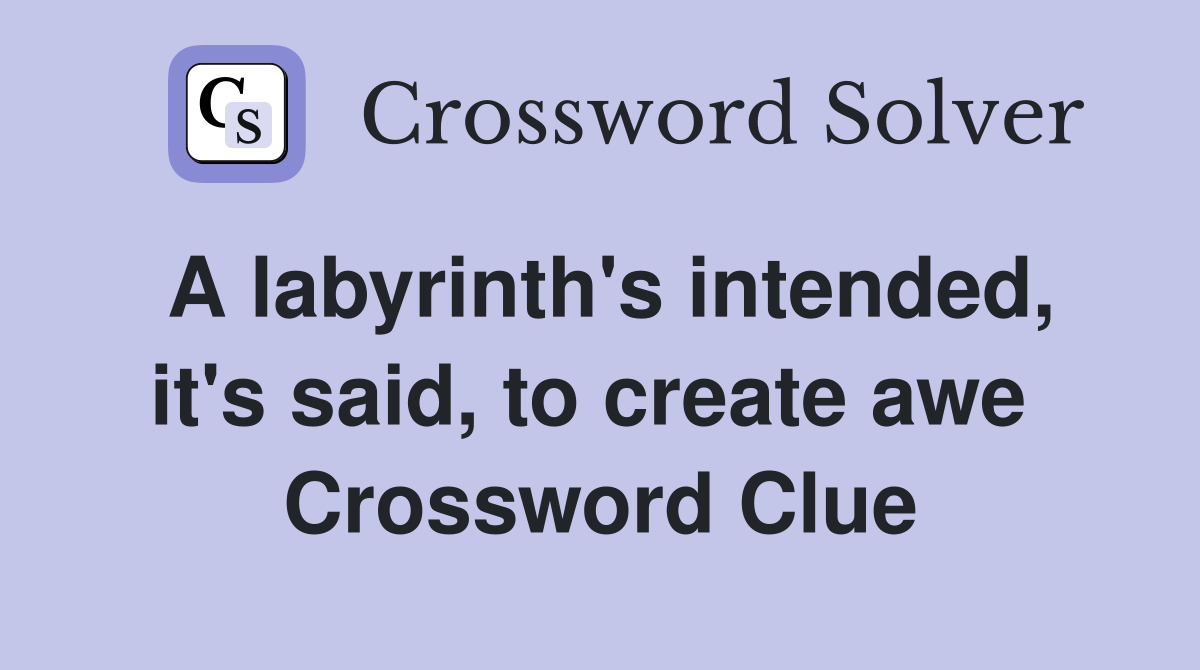 A labyrinth's intended, it's said, to create awe  Crossword Clue