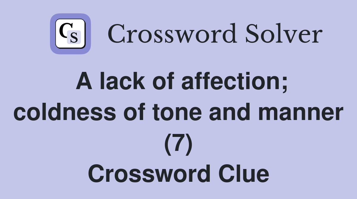 A lack of affection; coldness of tone and manner (7) Crossword Clue