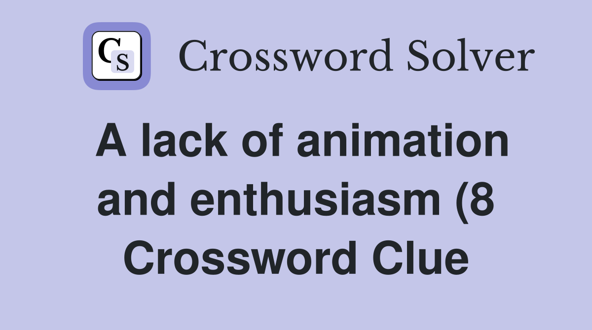 A lack of animation and enthusiasm (8) Crossword Clue Answers A lack of animation and enthusiasm (8) Crossword Clue Answers