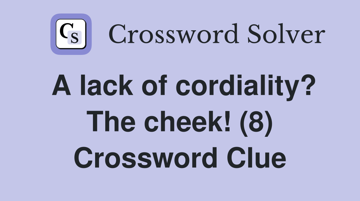 A lack of cordiality? The cheek! (8) Crossword Clue