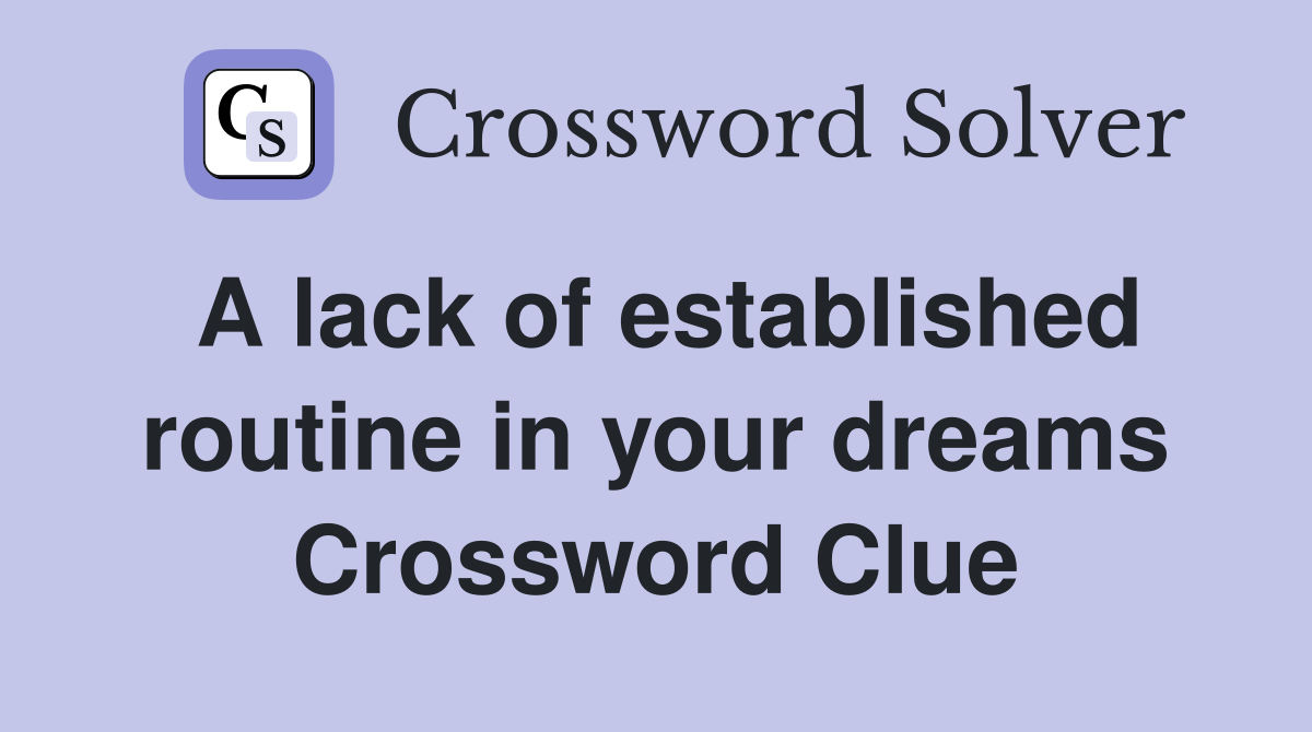 A lack of established routine in your dreams Crossword Clue