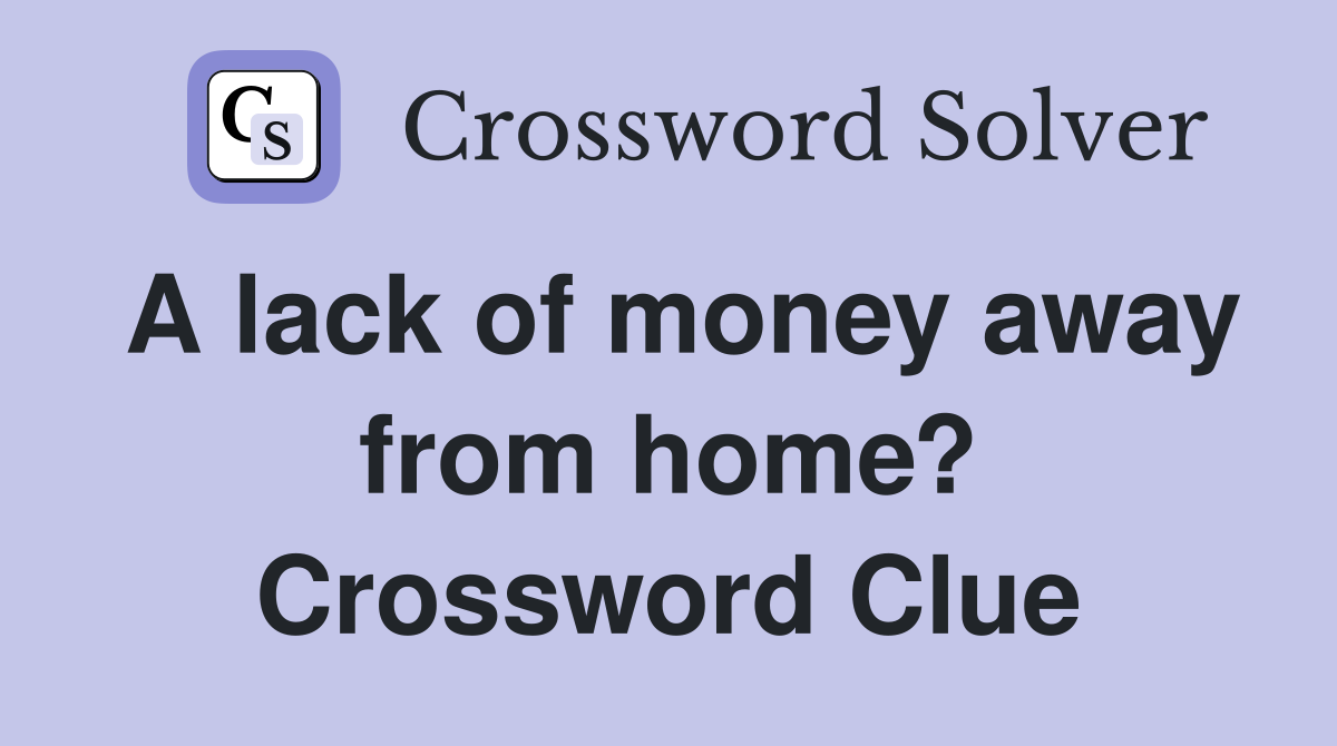 A lack of money away from home? Crossword Clue