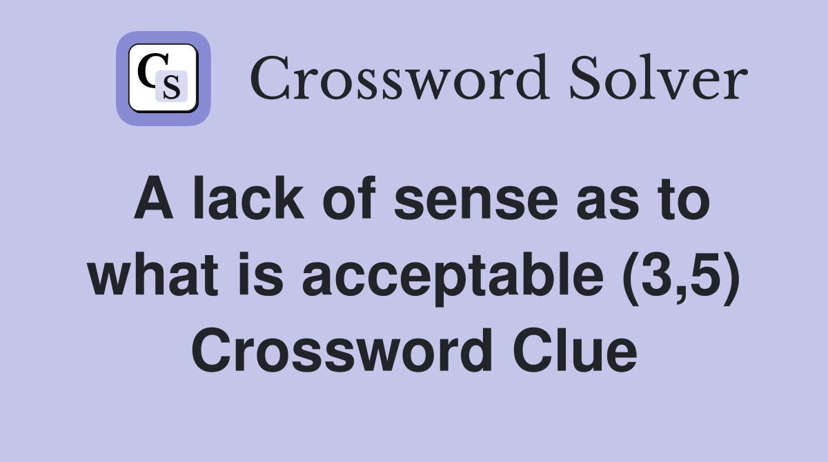 A lack of sense as to what is acceptable (3,5) Crossword Clue