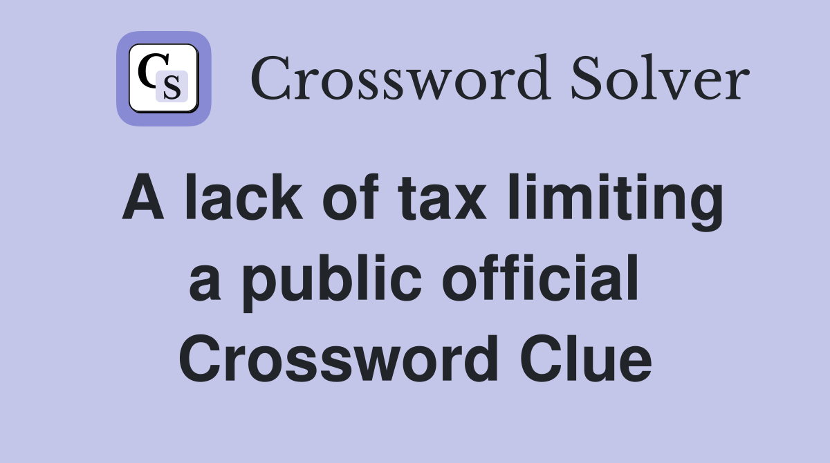 A lack of tax limiting a public official Crossword Clue