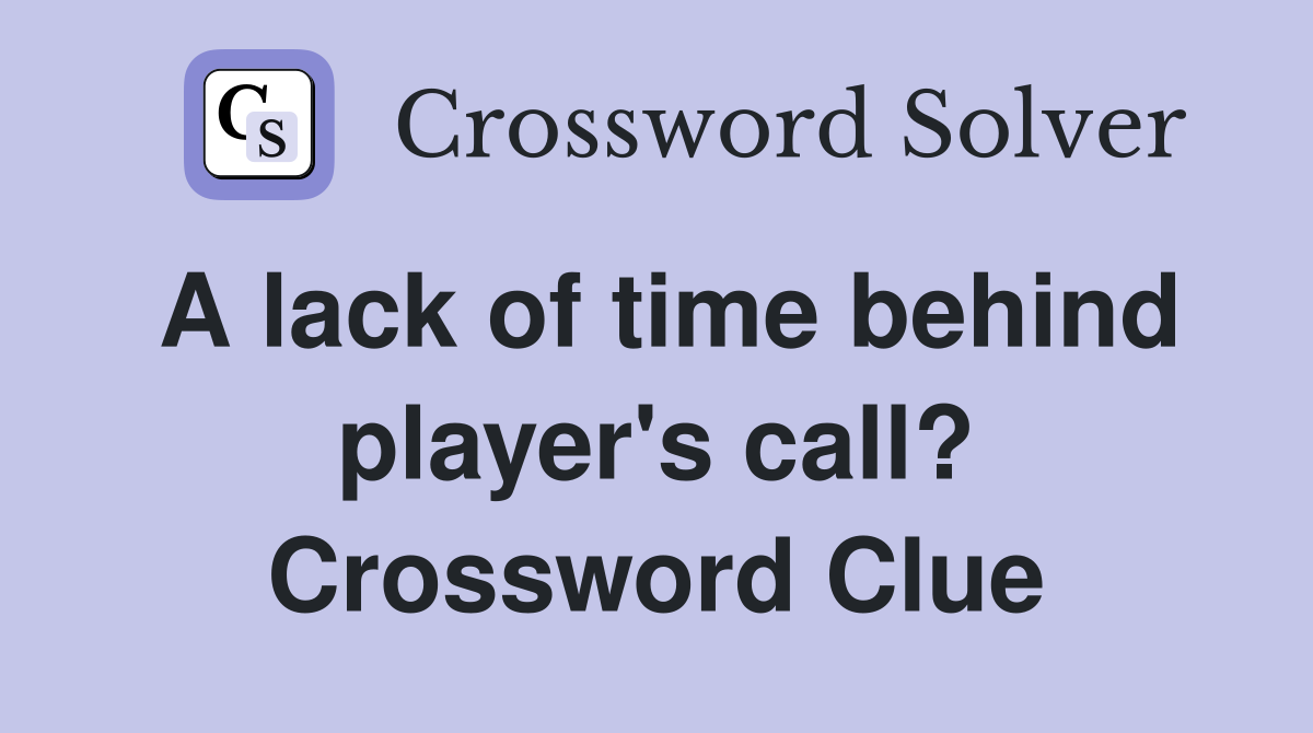 A lack of time behind player's call? Crossword Clue