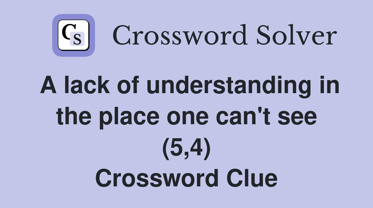 A lack of understanding in the place one can't see (5,4) Crossword Clue