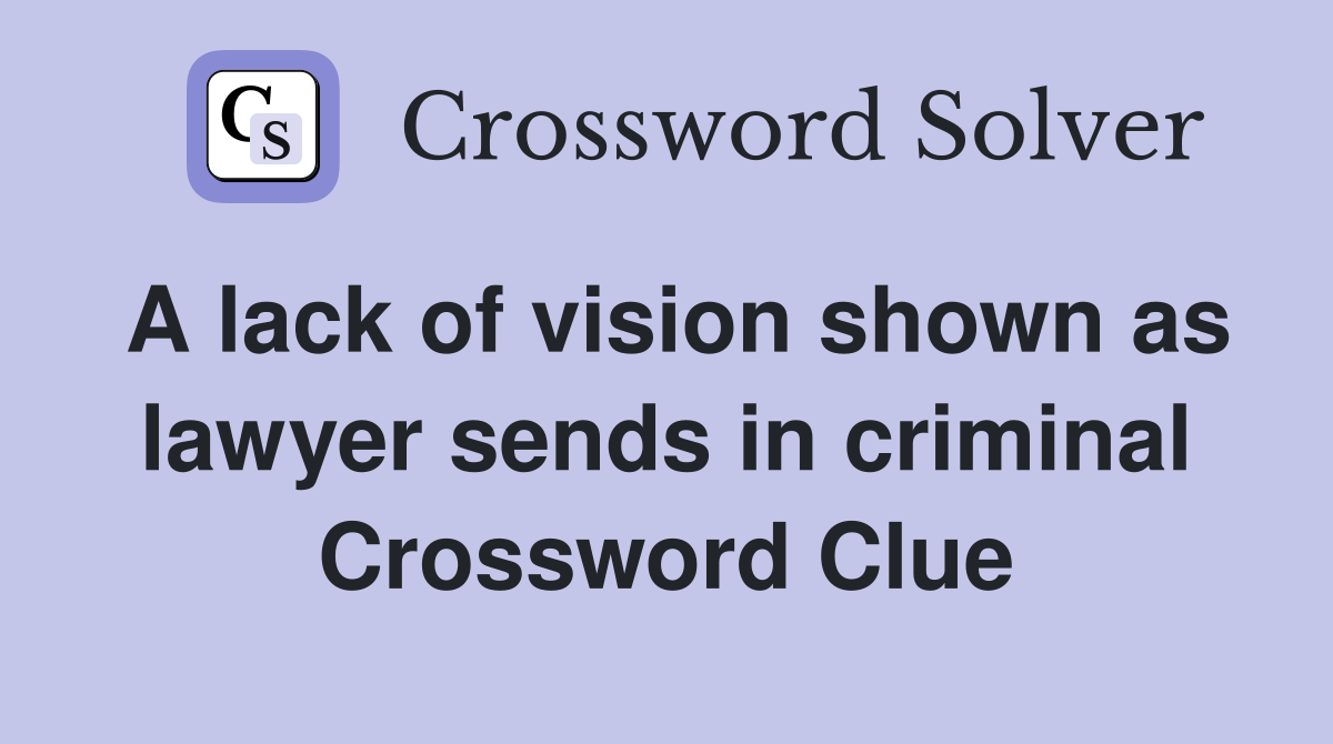 A lack of vision shown as lawyer sends in criminal Crossword Clue
