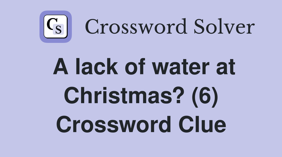 A lack of water at Christmas? (6) Crossword Clue