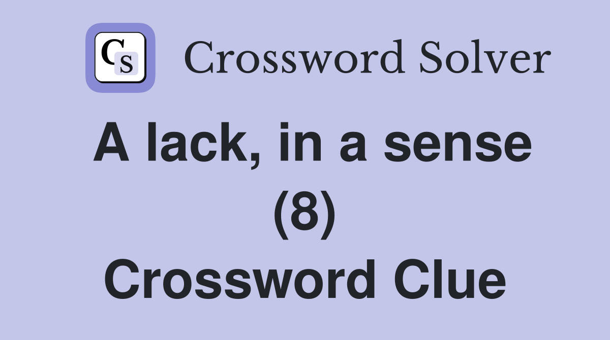 A lack, in a sense (8) Crossword Clue