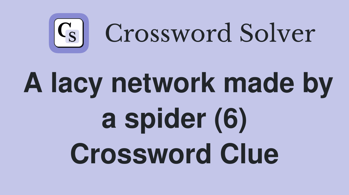 A lacy network made by a spider (6) Crossword Clue