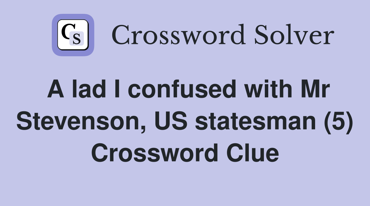 A lad I confused with Mr Stevenson, US statesman (5) Crossword Clue