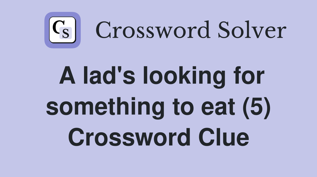 A lad's looking for something to eat (5) Crossword Clue