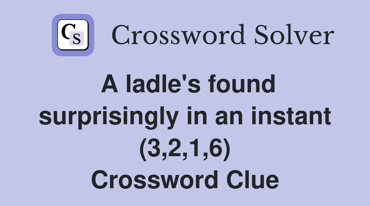 A ladle's found surprisingly in an instant (3,2,1,6) Crossword Clue
